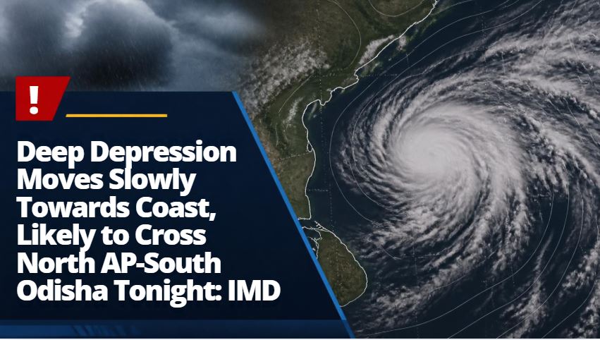 Deep Depression Moves Slowly Towards Coast, Likely to Cross North AP-South Odisha Tonight: IMD